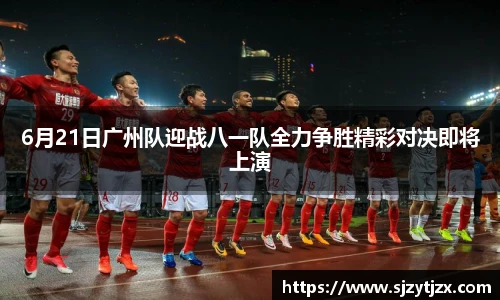 6月21日广州队迎战八一队全力争胜精彩对决即将上演
