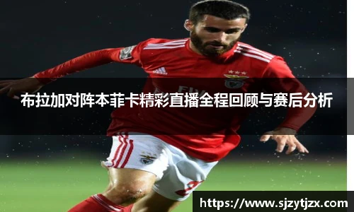 布拉加对阵本菲卡精彩直播全程回顾与赛后分析